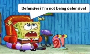 Defensive? I'm not being defensive!